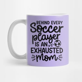 Behind Every Soccer Player Is An Exhausted Mom Boys Girls Cute Funny Mug